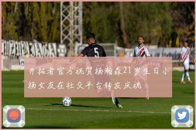 开拓者官方祝贺杨瀚森21岁生日小杨女友在社交平台转发庆祝